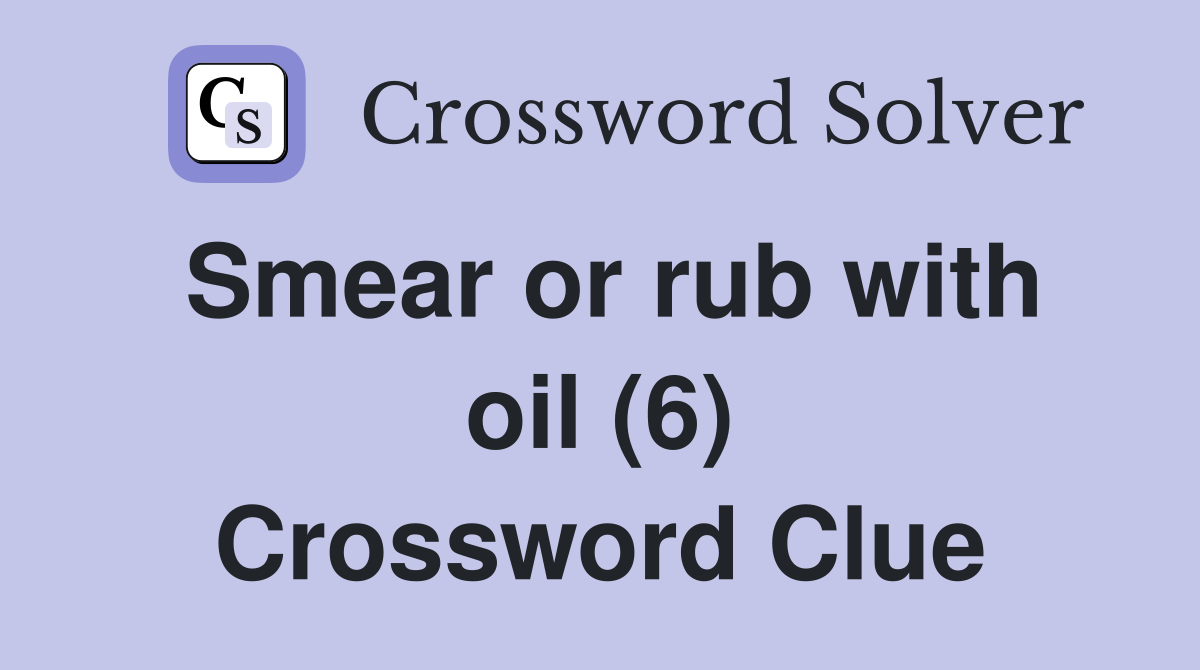 Smear or rub with oil (6) Crossword Clue