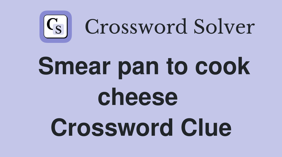 Smear pan to cook cheese  Crossword Clue