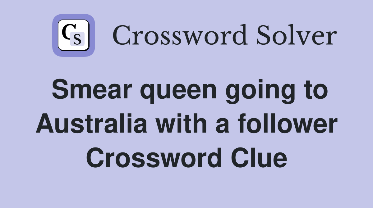 Smear queen going to Australia with a follower Crossword Clue
