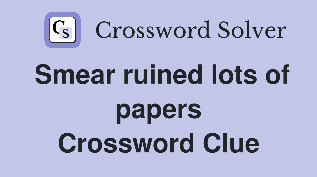Smear ruined lots of papers Crossword Clue