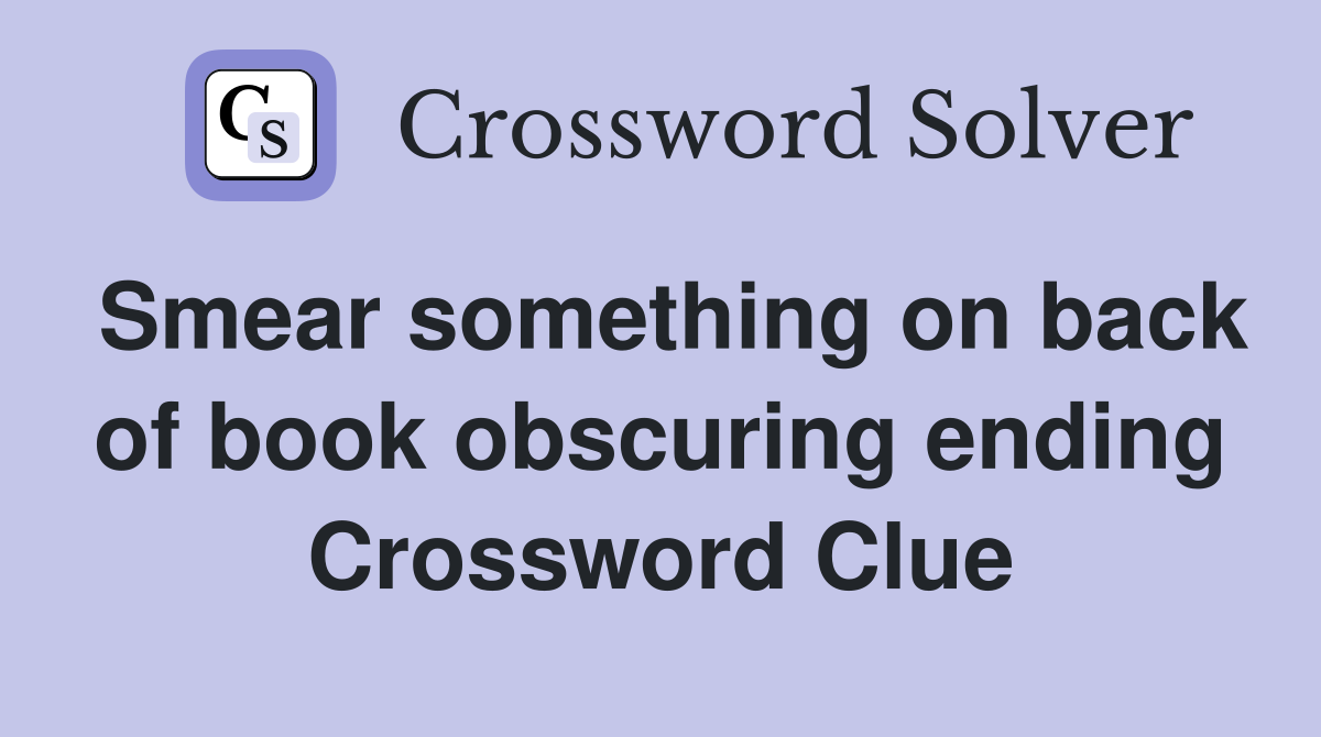 Smear something on back of book obscuring ending Crossword Clue