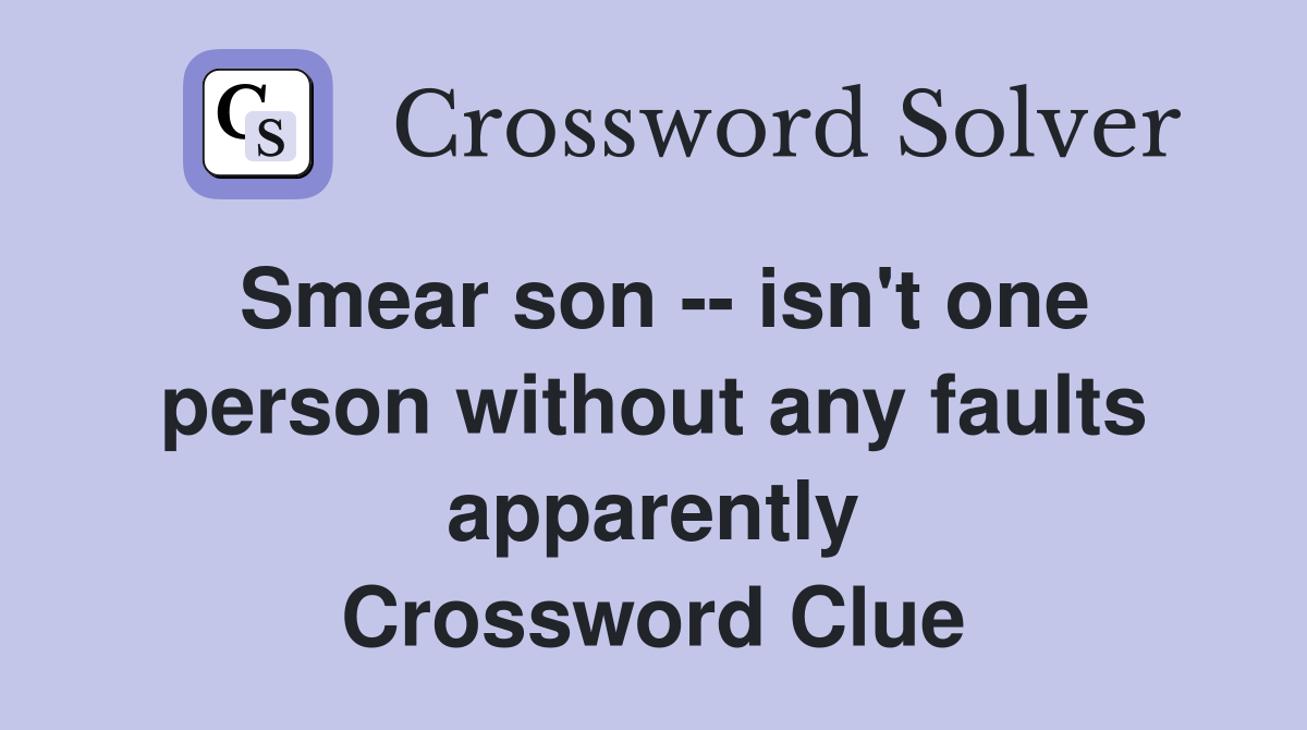 Smear son -- isn't one person without any faults apparently Crossword Clue