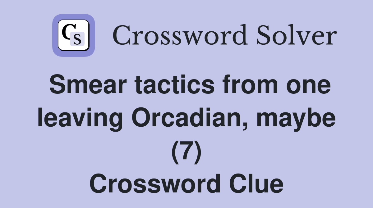 Smear tactics from one leaving Orcadian, maybe (7) Crossword Clue