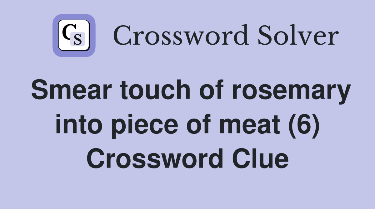 Smear touch of rosemary into piece of meat (6) Crossword Clue