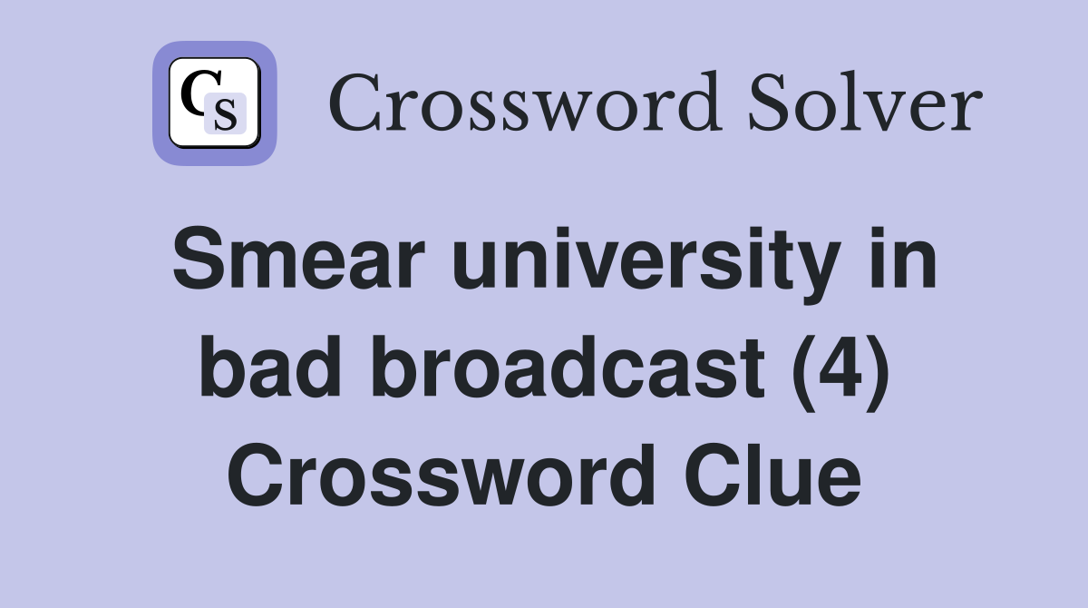 Smear university in bad broadcast (4) Crossword Clue