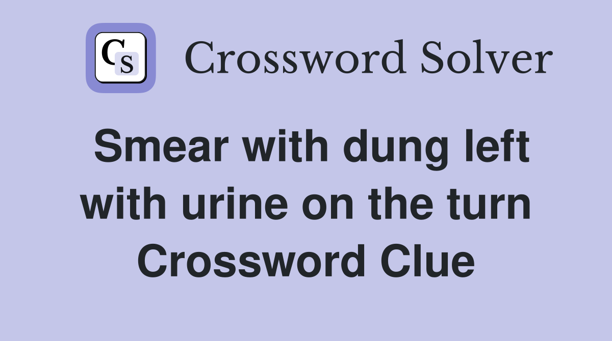 Smear with dung left with urine on the turn Crossword Clue