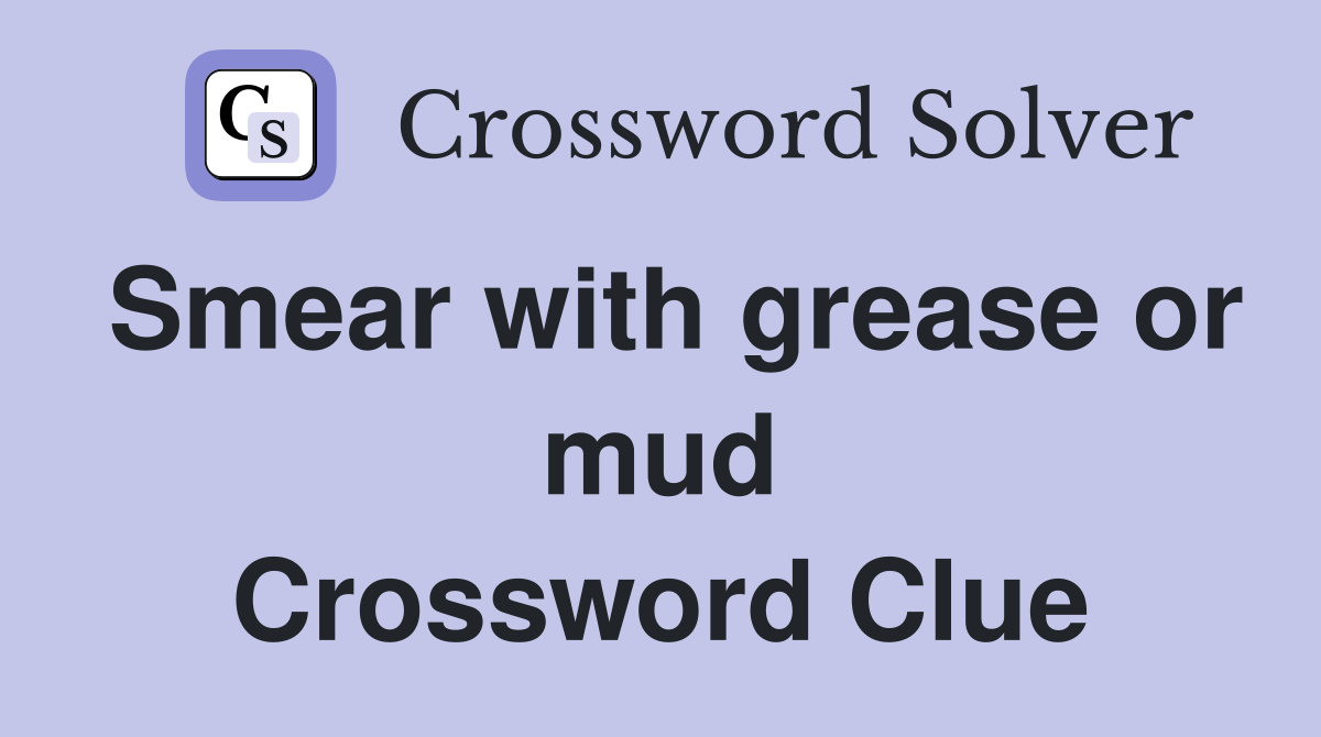 Smear with grease or mud Crossword Clue