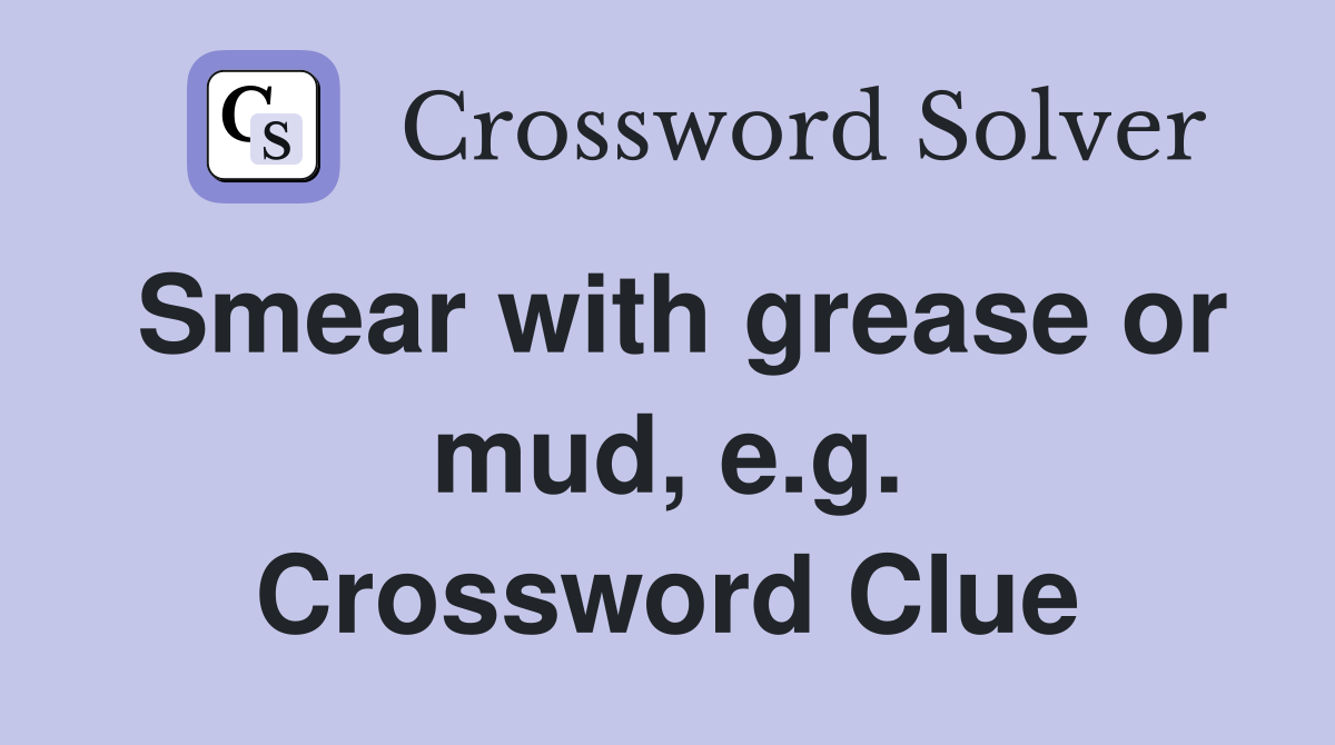 Smear with grease or mud, e.g. Crossword Clue