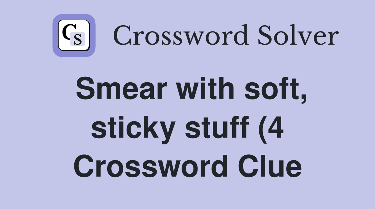 Smear with soft sticky stuff (4) Crossword Clue Answers Crossword Smear with soft sticky stuff (4) Crossword Clue Answers Crossword