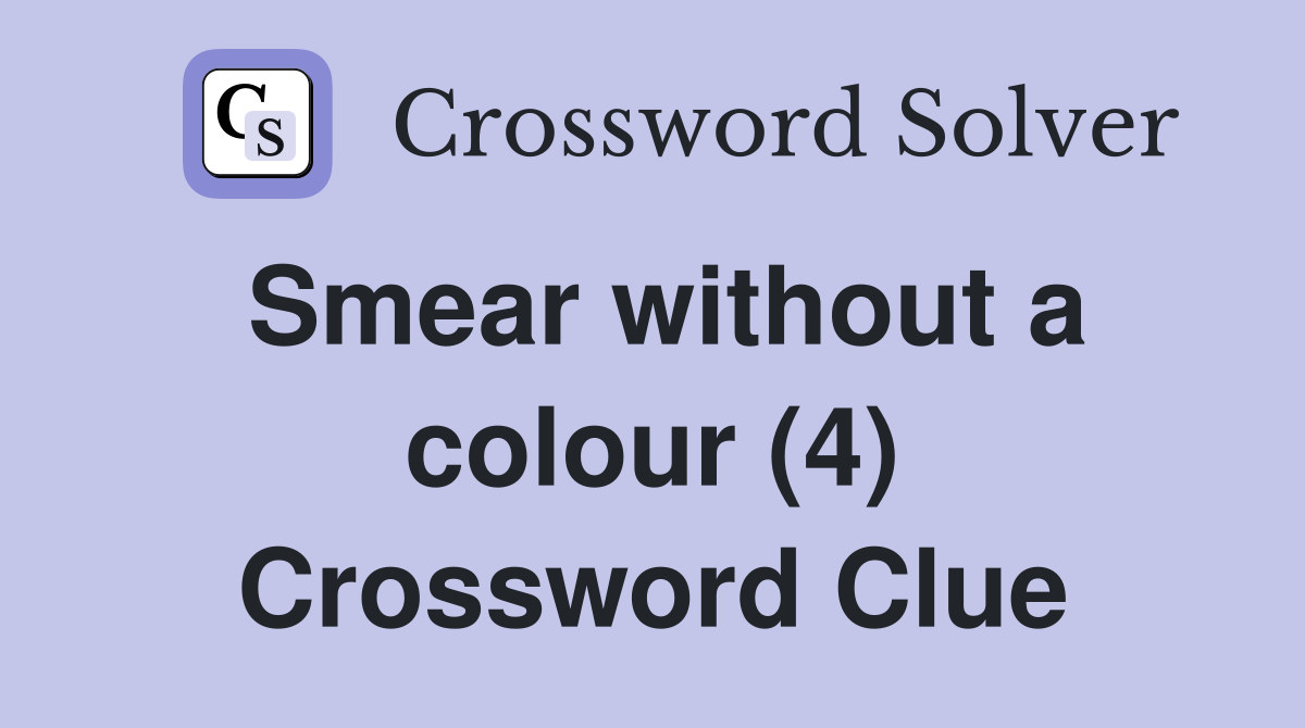 Smear without a colour (4) Crossword Clue