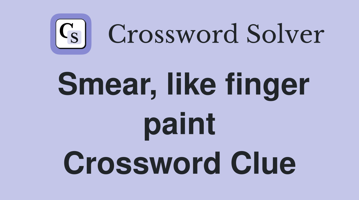 Smear, like finger paint Crossword Clue
