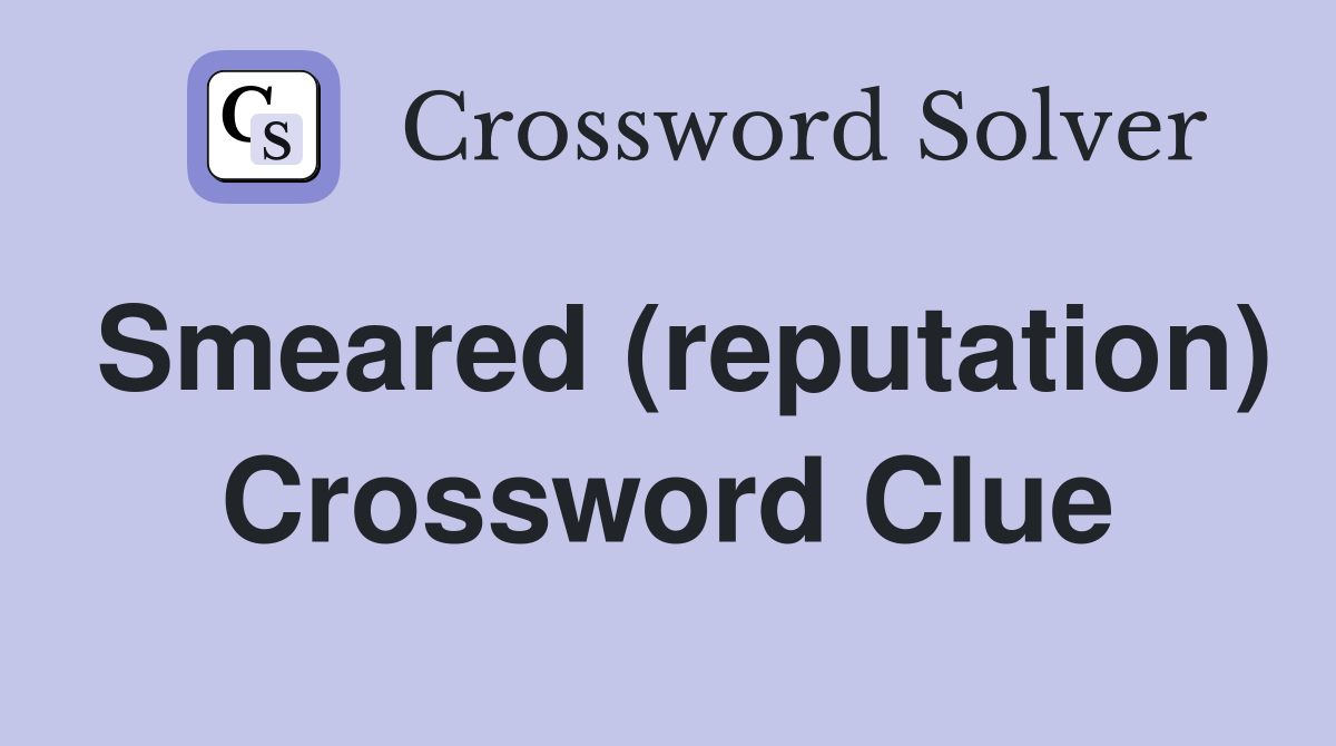 Smeared (reputation) Crossword Clue