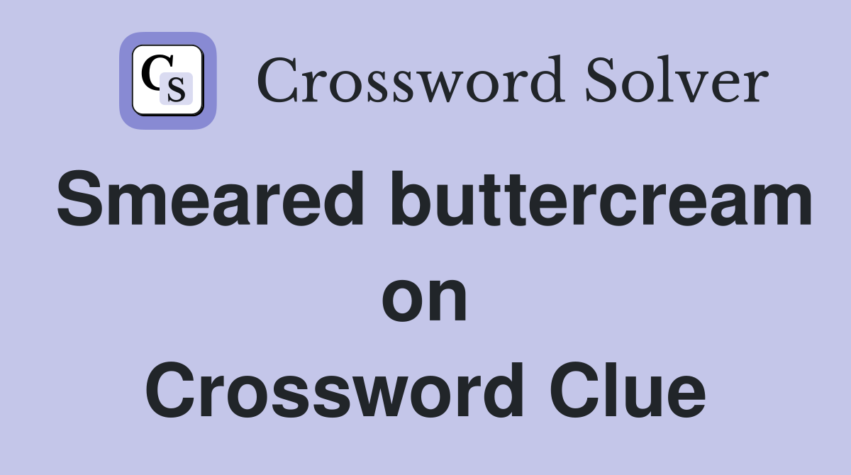 Smeared buttercream on Crossword Clue