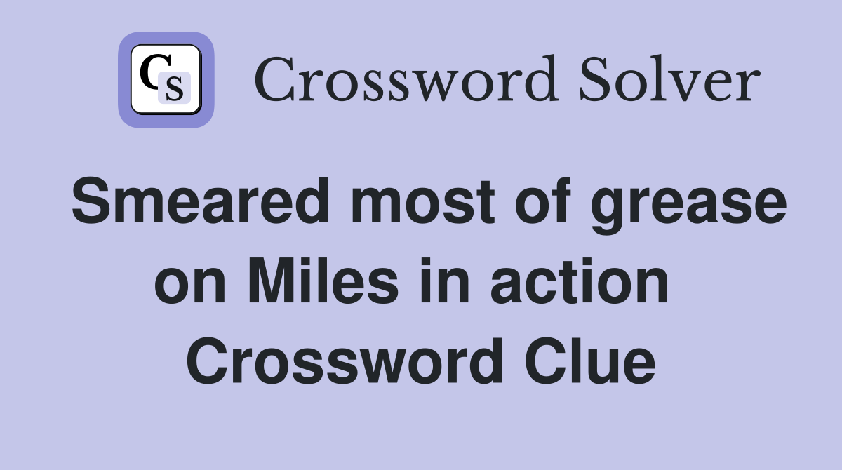 Smeared most of grease on Miles in action  Crossword Clue