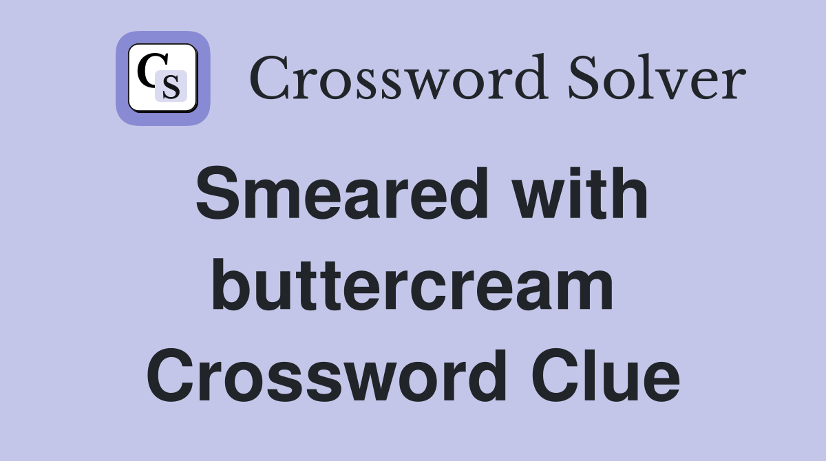 Smeared with buttercream Crossword Clue