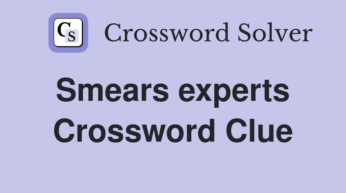 Smears experts  Crossword Clue