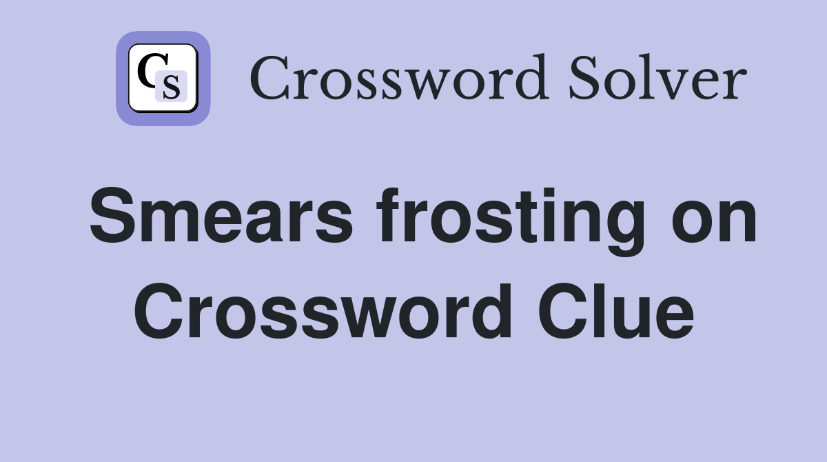 Smears frosting on Crossword Clue