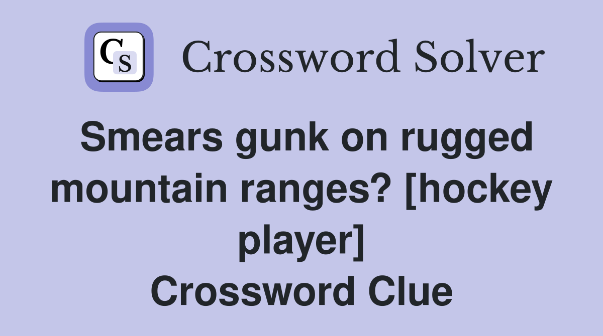 Smears gunk on rugged mountain ranges? [hockey player] Crossword Clue