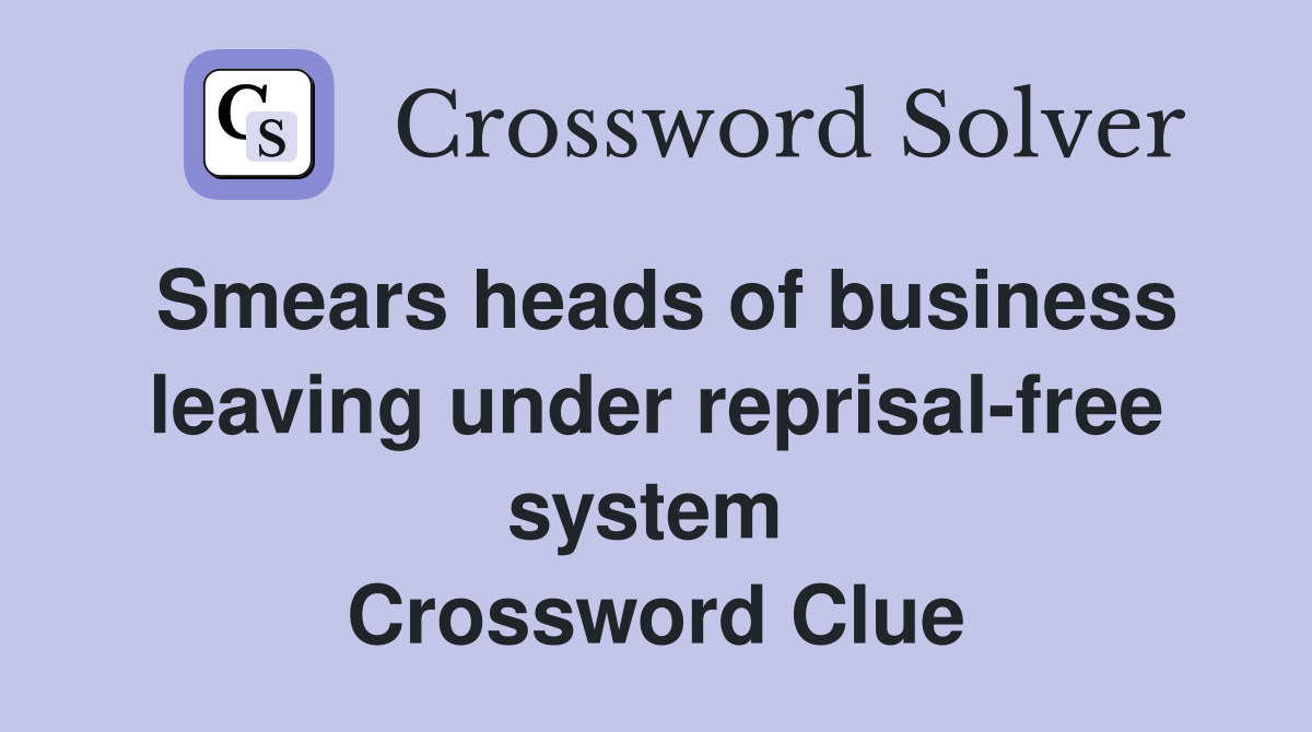 Smears heads of business leaving under reprisal-free system  Crossword Clue
