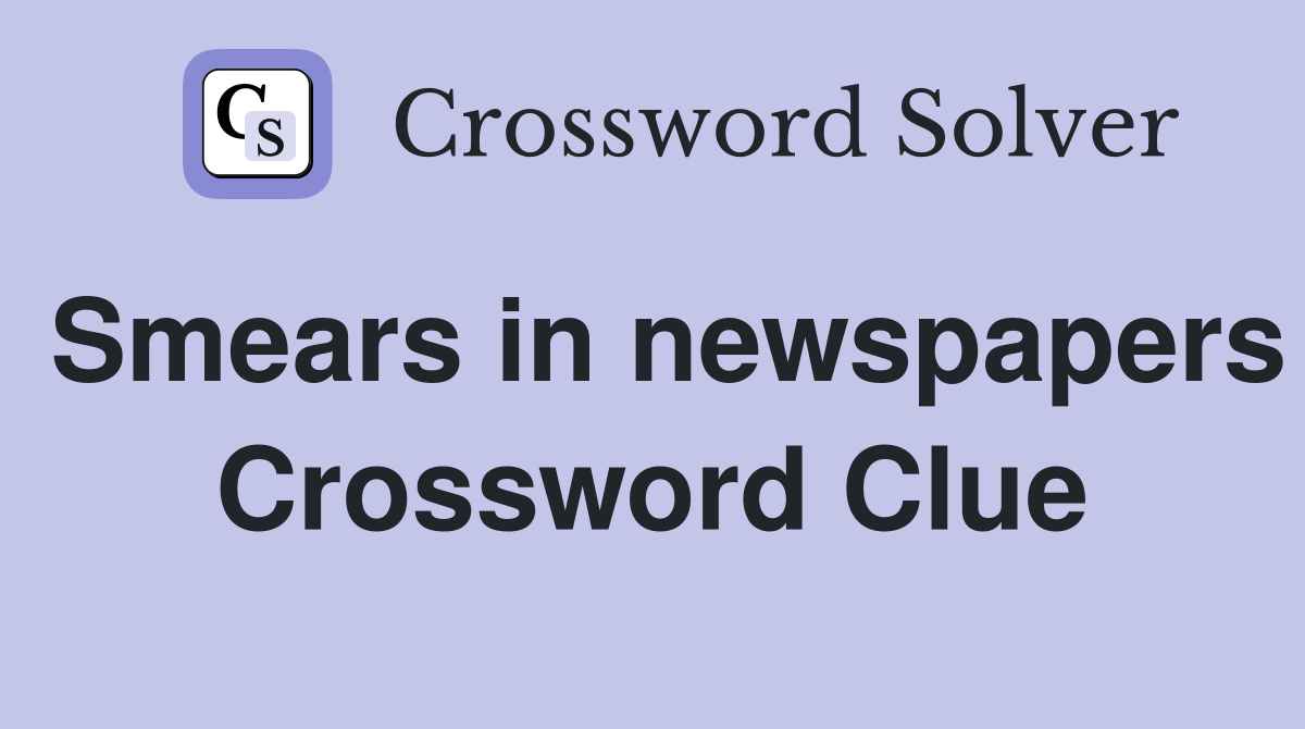 Smears in newspapers Crossword Clue