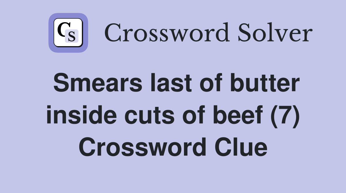 Smears last of butter inside cuts of beef (7) Crossword Clue