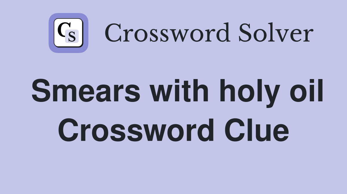 Smears with holy oil Crossword Clue