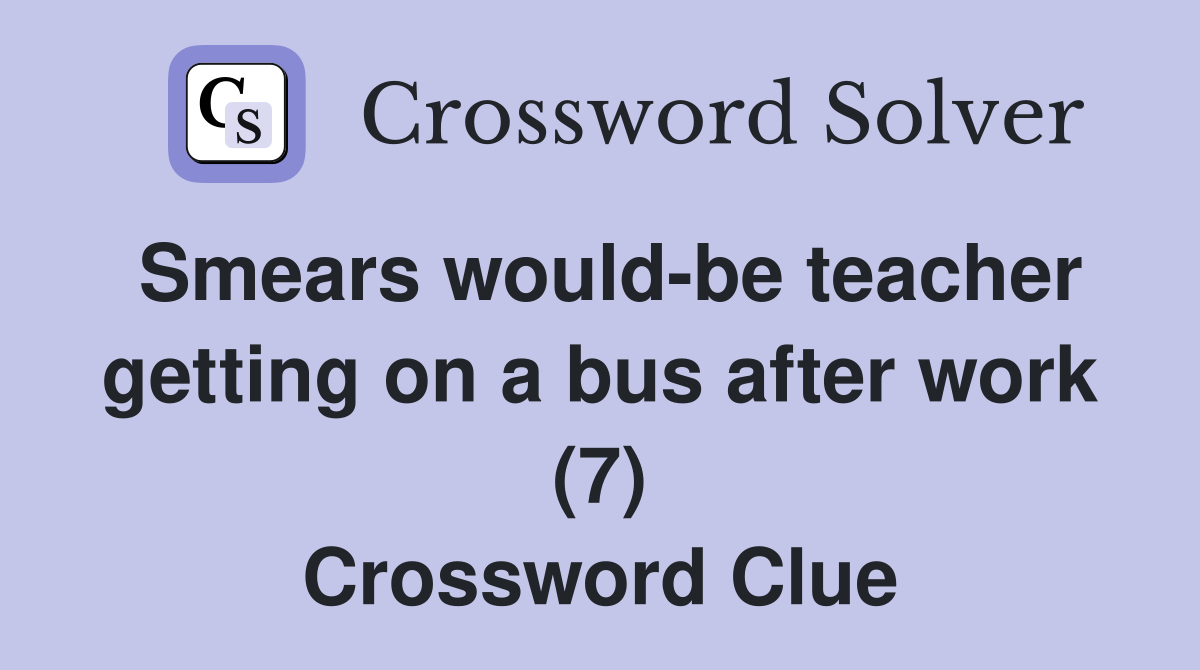 Smears would-be teacher getting on a bus after work (7) Crossword Clue