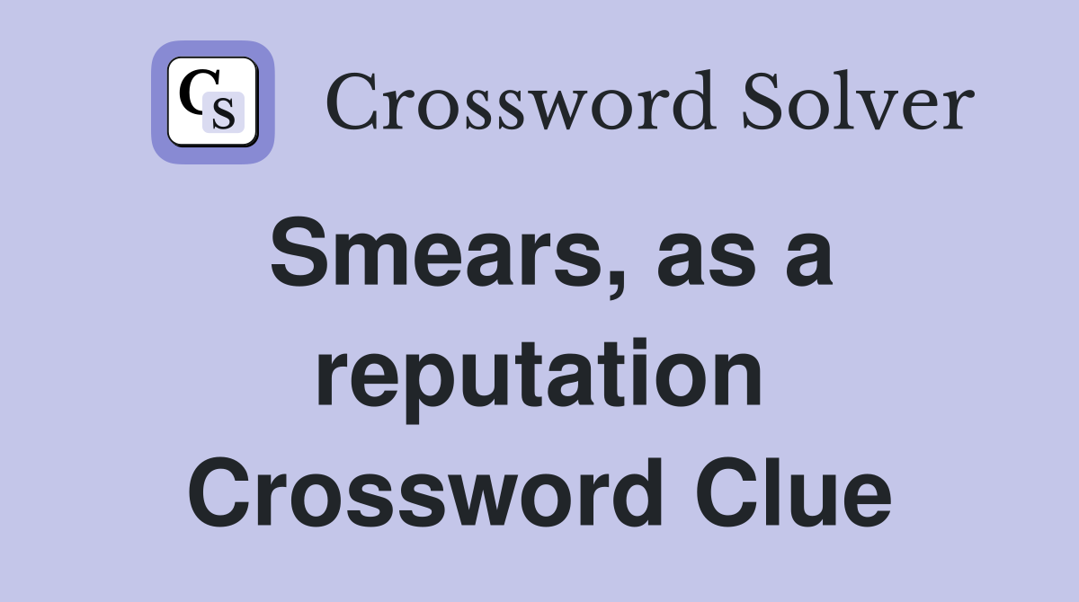 Smears, as a reputation Crossword Clue