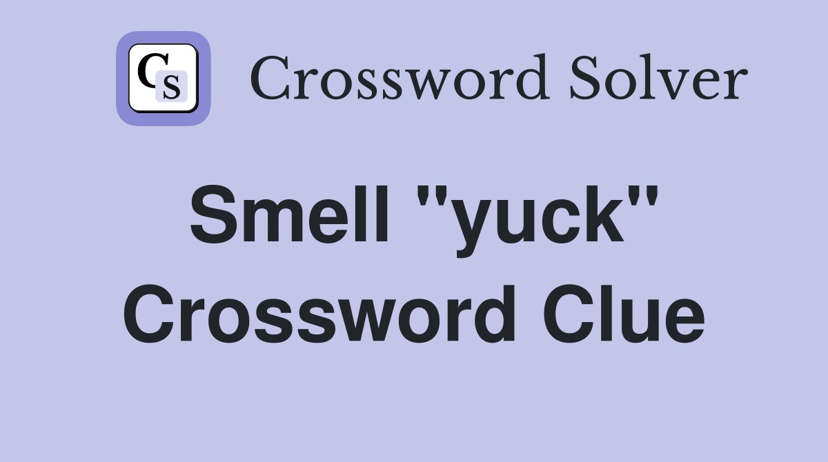 Smell "yuck" Crossword Clue