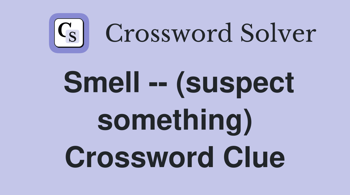 Smell -- (suspect something) Crossword Clue