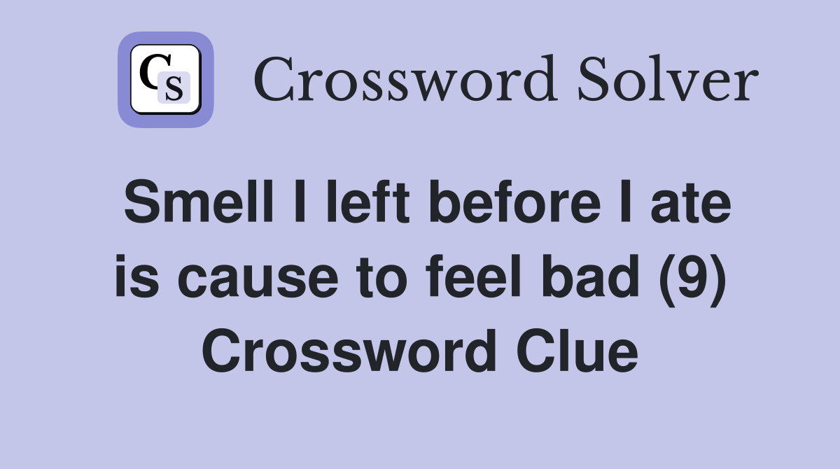 Smell I left before I ate is cause to feel bad (9) Crossword Clue