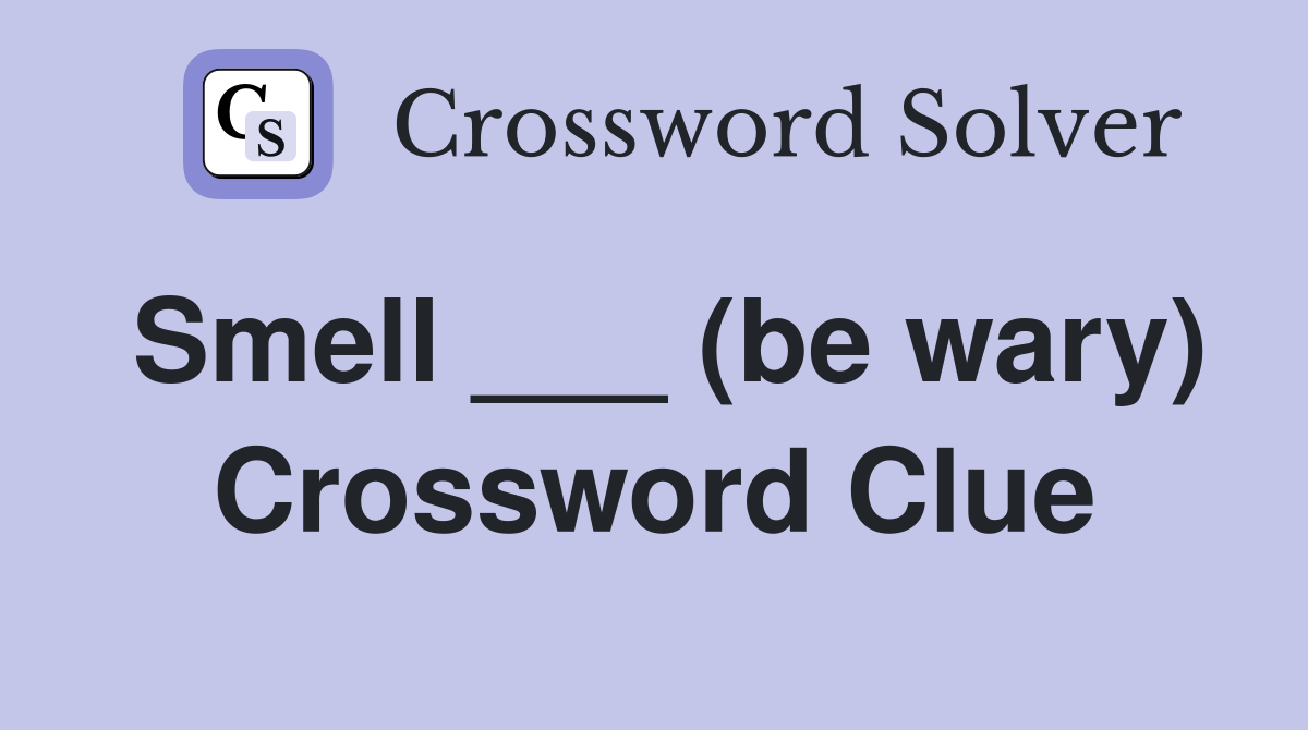 Smell ___ (be wary) Crossword Clue