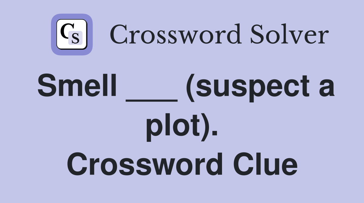 Smell ___ (suspect a plot). Crossword Clue