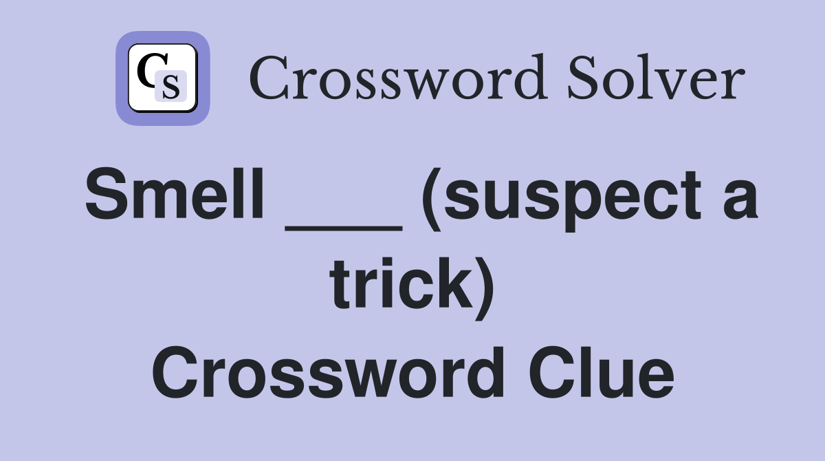 Smell ___ (suspect a trick) Crossword Clue