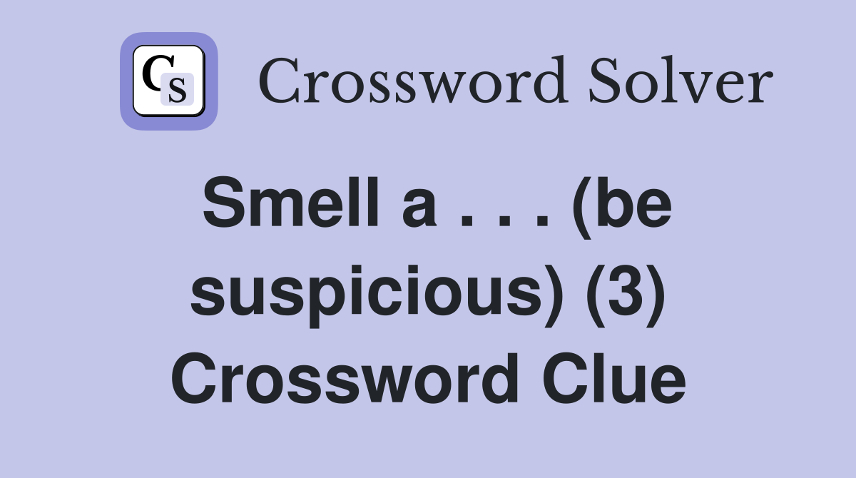 Smell a . . . (be suspicious) (3) Crossword Clue