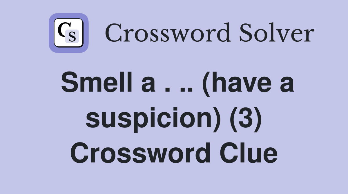 Smell a . .. (have a suspicion) (3) Crossword Clue
