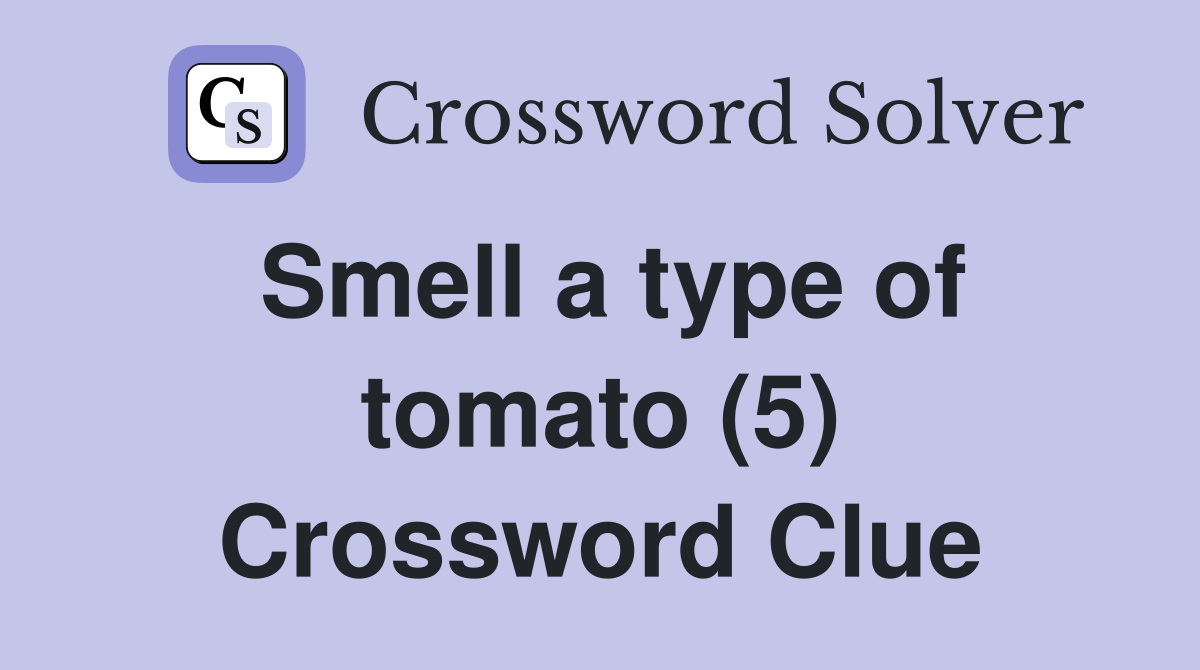 Smell a type of tomato (5) Crossword Clue