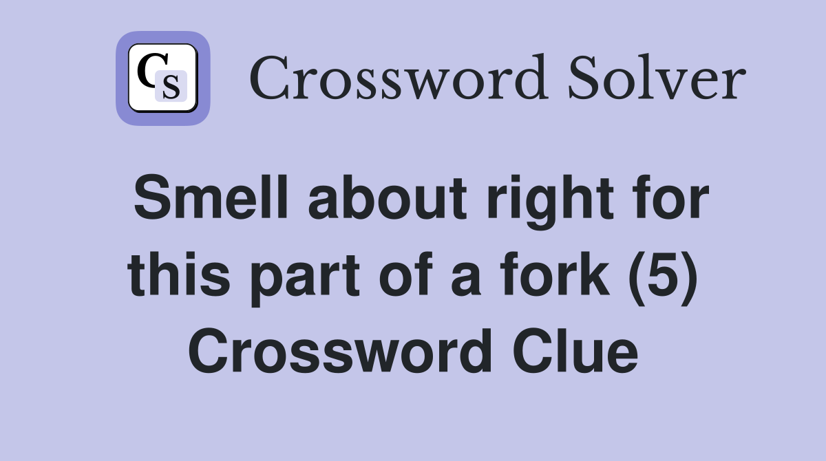 Smell about right for this part of a fork (5) Crossword Clue