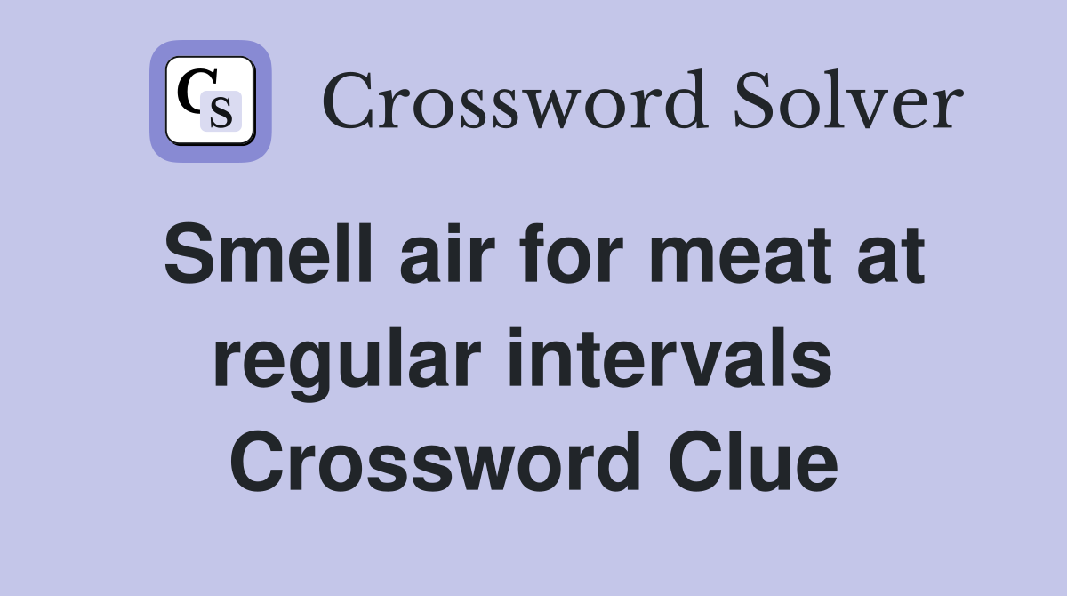 Smell air for meat at regular intervals  Crossword Clue
