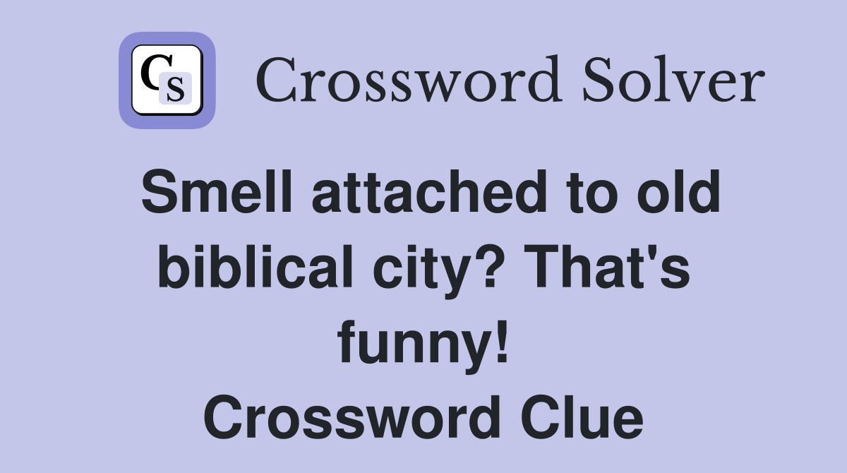 Smell attached to old biblical city? That's funny! Crossword Clue