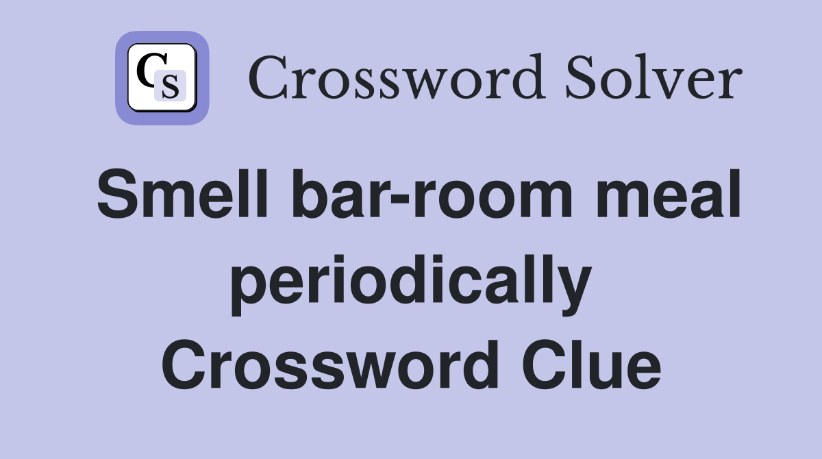 Smell bar-room meal periodically Crossword Clue