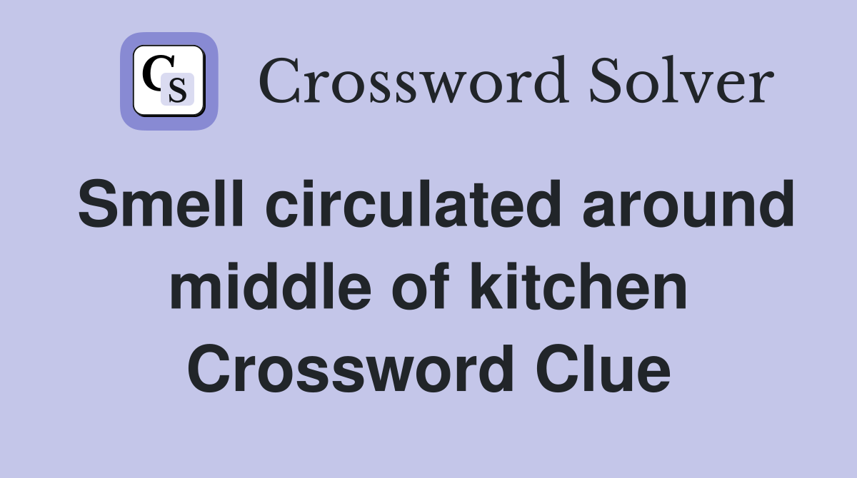 Smell circulated around middle of kitchen Crossword Clue