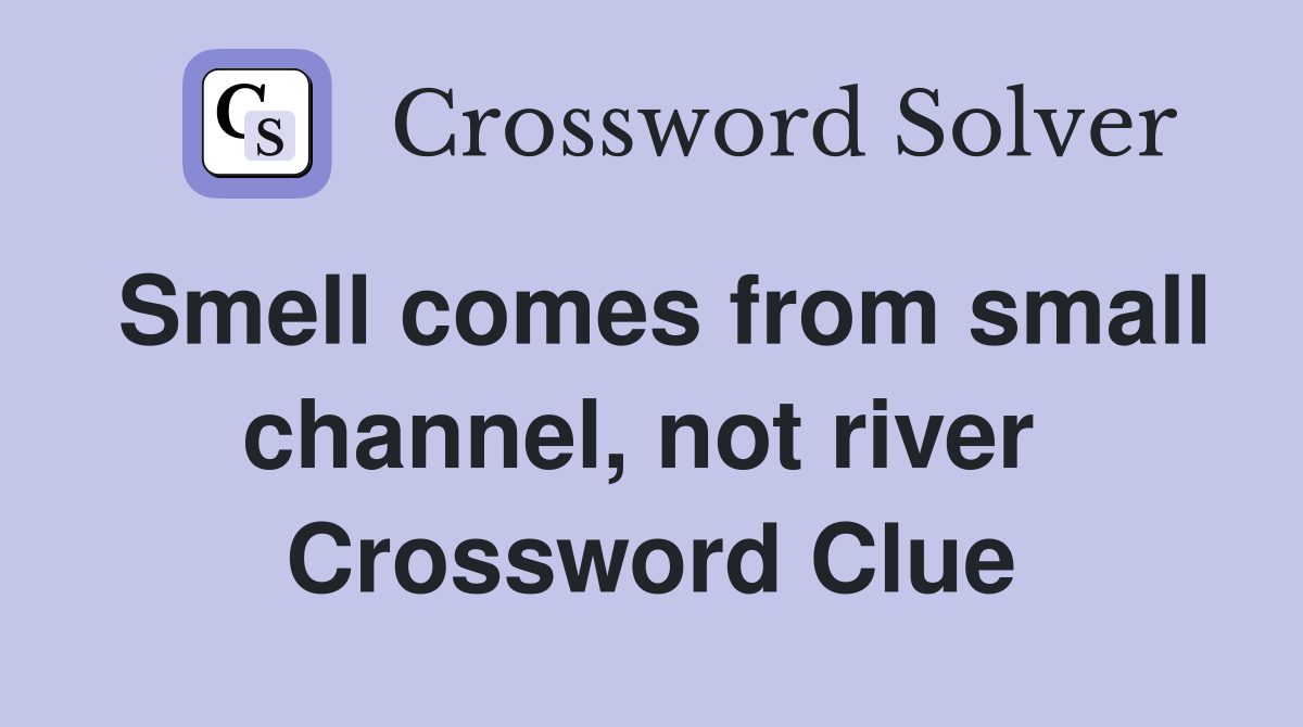 Smell comes from small channel, not river  Crossword Clue