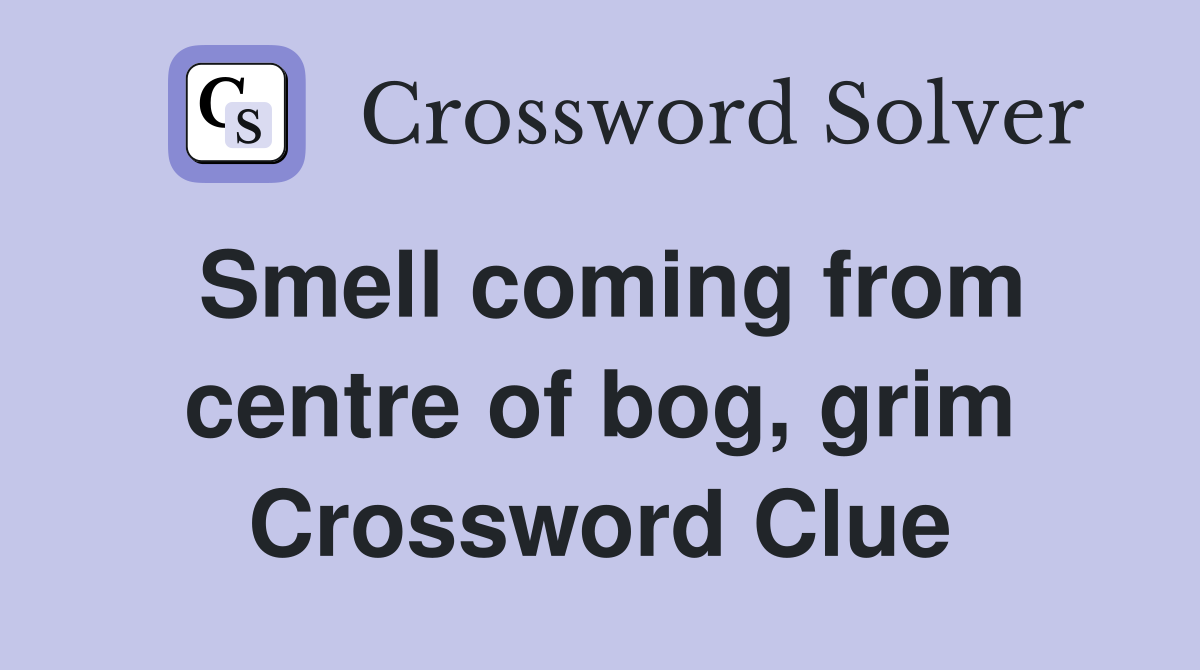 Smell coming from centre of bog, grim Crossword Clue