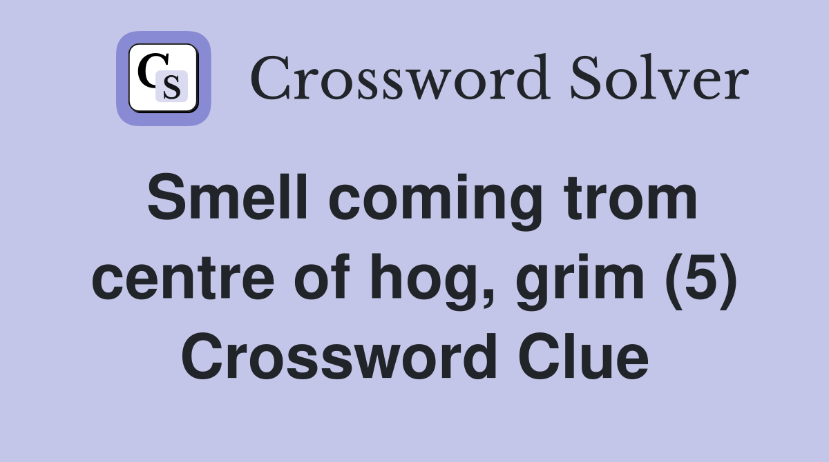 Smell coming trom centre of hog, grim (5) Crossword Clue