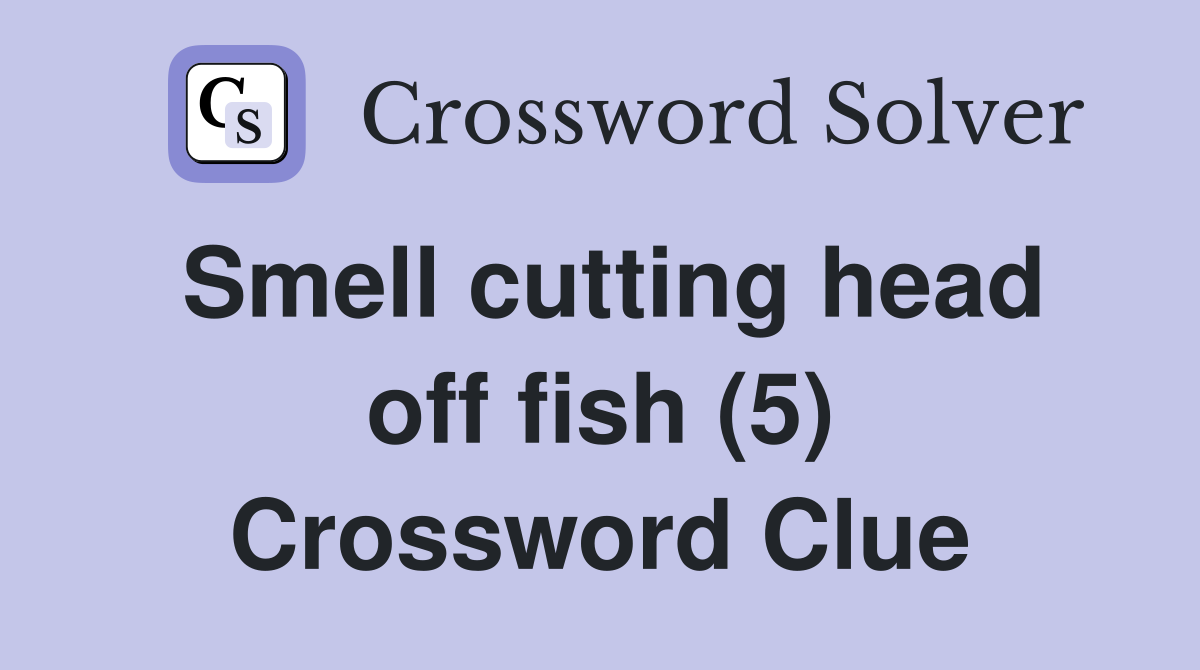Smell cutting head off fish (5) Crossword Clue
