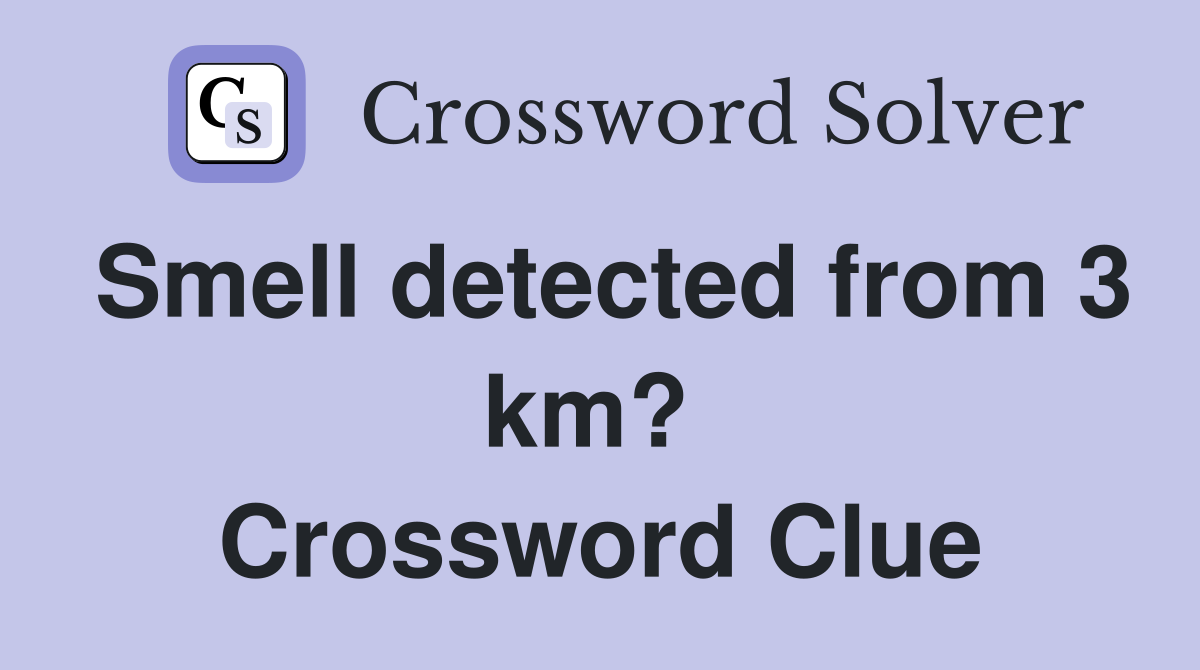 Smell detected from 3 km?  Crossword Clue