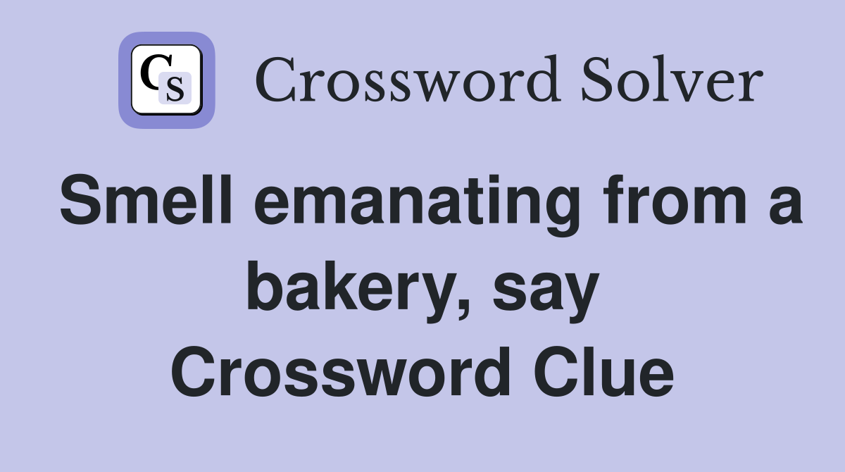 Smell emanating from a bakery, say Crossword Clue