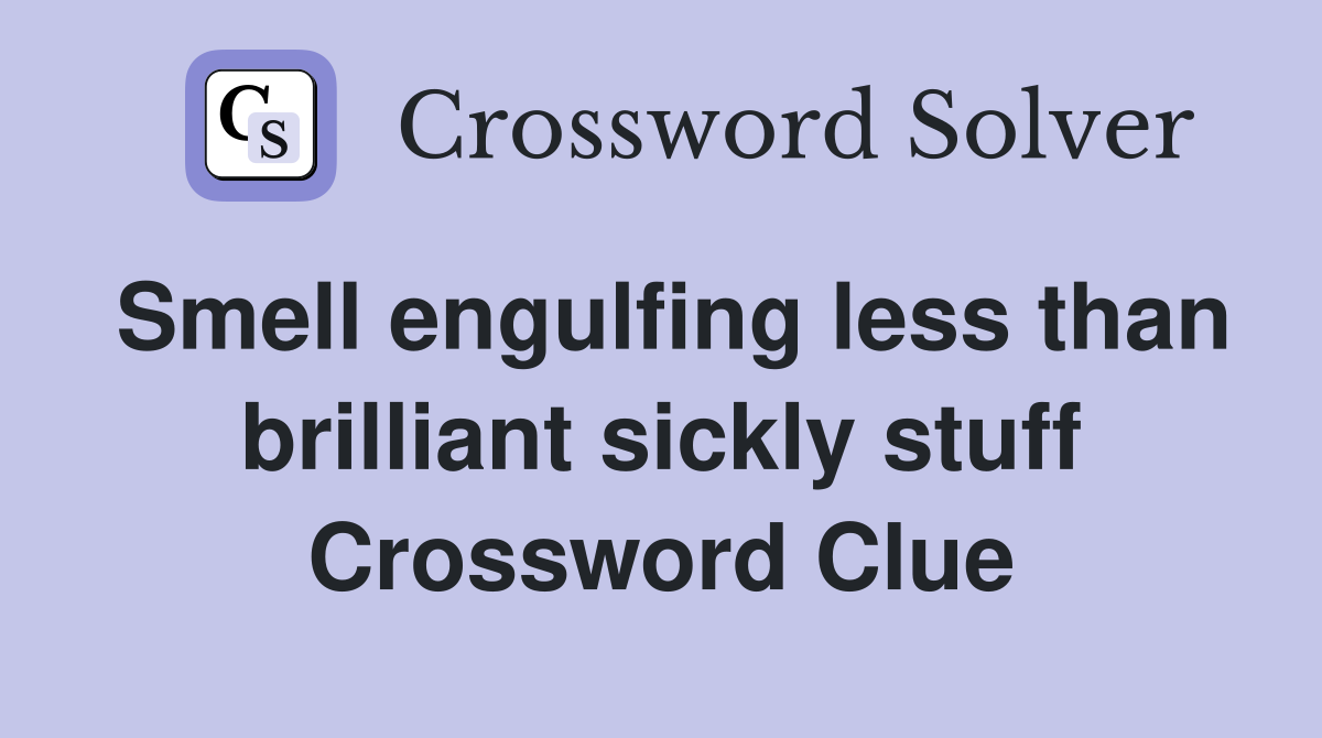 Smell engulfing less than brilliant sickly stuff Crossword Clue