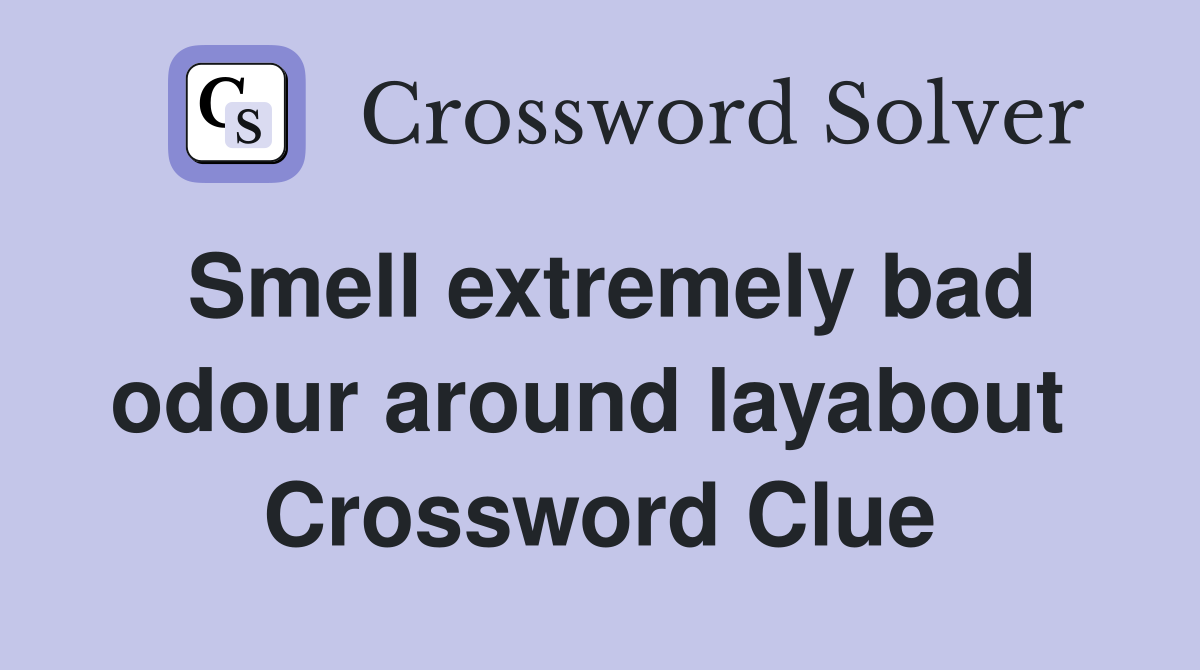 Smell extremely bad odour around layabout  Crossword Clue